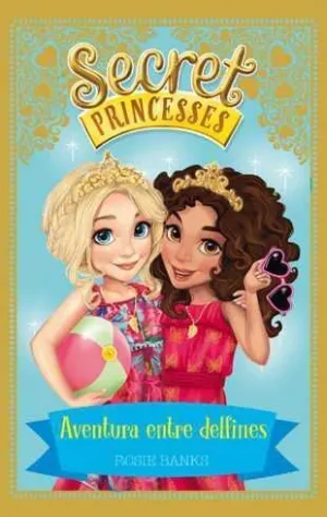 SECRET PRINCESSES #02. AVENTURAS ENTRE DELFINES SECRET PRINCESSES #02. AVENTURAS ENTRE DELFINES