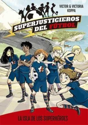 SUPERJUSTICIEROS DEL FUTBOL #01. LA ISLA DE LOS SUPERHEROES
