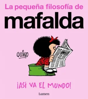 LA PEQUEÑA FILOSOFIA DE MAFALDA. ¡ASI VA EL MUNDO!