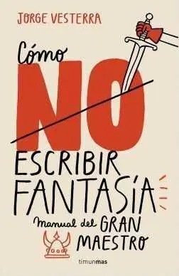 COMO (NO) ESCRIBIR FANTASIA. MANUAL DEL GRAN MAESTRO