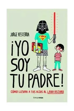 YO SOY TU PADRE! COMO LLEVAR A TUS HIJOS AL LADO OSCURO