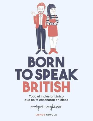 BORN TO SPEAK BRITISH.TODO EL INGLES BRITANICO QUE NO TE ENSEÑARON EN CLASE