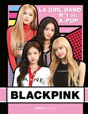 BLACKPINK. LA GIRL BAND Nº 1 DEL K-POP