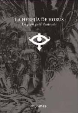 WARHAMMER 40K: LA HEREJIA DE HORUS. LA GRAN GUIA ILUSTRADA
