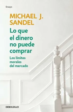 LO QUE EL DINERO NO PUEDE COMPRAR. LOS LIMITES MORALES DEL MERCADO