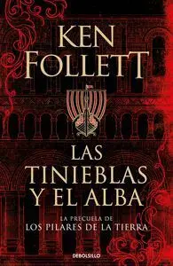 LAS TINIEBLAS Y EL ALBA (LA PRECUELA DE LOS PILARES DE LA TIERRA)