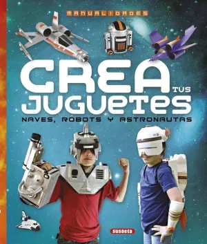 CREA TUS JUGUETES, NAVES, ROBOTS Y ASTRONAUTAS CREA TUS JUGUETES, NAVES, ROBOTS Y ASTRONAUTAS