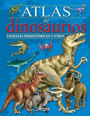 ATLAS DE DINOSAURIOS. ANIMALES PREHISTORICOS Y OTROS