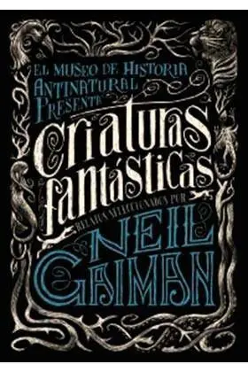 CRIATURAS FANTASTICAS: RELATOS SELECCIONADOS POR NEIL GAIMAN