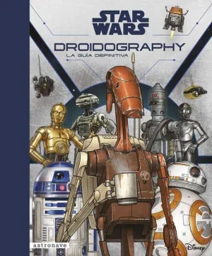 STAR WARS DROIDOGRAPHY. LA GUIA DEFINITIVA