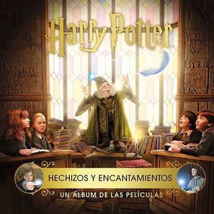 HARRY POTTER: HECHIZOS Y ENCANTAMIENTOS. UN ALBUM DE LAS PELICULAS