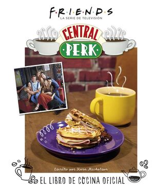 FRIENDS: CENTRAL PERK EL LIBRO DE COCINA OFICIAL