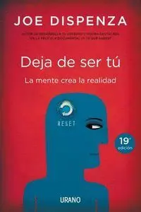 DEJA DE SER TÚ. LA MENTE CREA LA REALIDAD