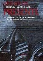 HISTORIA DEL PRESENTE: ENSAYOS, RETRATOS Y CRONICAS DE LA EUROPA DE LOS 90