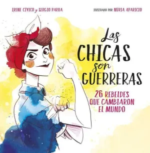 LAS CHICAS SON GUERRERAS: 26 REBELDES QUE CAMBIARON EL MUNDO