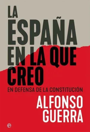 LA ESPAÑA EN LA QUE CREO. EN DEFENSA DE LA CONSTITUCION