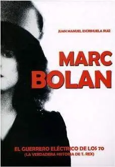 MARC BOLAN. EL GUERRERO ELECTRICO DE LOS 70. LA VERDADERA HISTORIA DE T REX