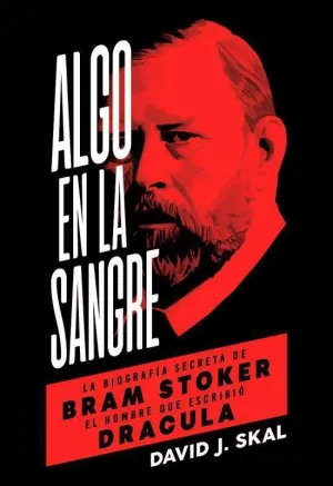 ALGO EN LA SANGRE: LA BIOGRAFIA SECRETA DE BRAM STOKER