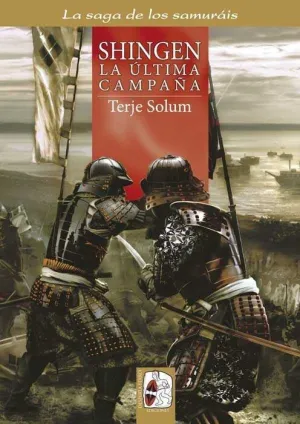 LA SAGA DE LOS SAMURAIS #06. SHINGEN. LA ULTIMA CAMPAÑA