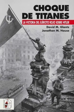 DESPERTA FERRO: CHOQUE DE TITANES. VICTORIA DEL EJERCITO ROJO SOBRE HITLER