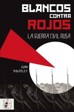 DESPERTA FERRO: BLANCOS CONTRA ROJOS. LA GUERRA CIVIL RUSA