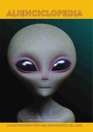 ALIENCICLOPEDIA. LOS EXTRATERRESTRES MAS MEMORABLES DEL CINE