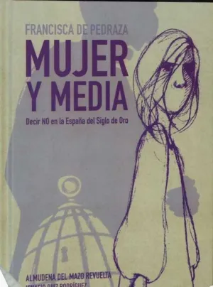 FRANCISCA DE PEDRAZA: MUJER Y MEDIA. DECIR NO EN LA ESPAÑA DEL SIGLO DE ORO