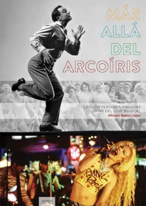 MAS ALLA DEL ARCOIRIS. CLASICOS PERDIDOS Y NUEVAS JOYAS DEL CINE MUSICAL