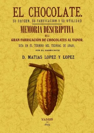 EL CHOCOLATE. SU ORIGEN, SU FABRICACIÓN Y SU UTILIDAD. MEMORIA DESCRIPTIVA DE LA EL CHOCOLATE. SU ORIGEN, SU FABRICACIÓN Y SU UTILIDAD. MEMORIA DESCRIPTIVA DE LA