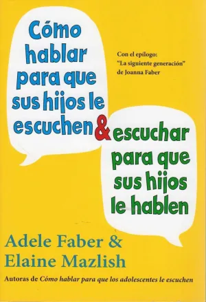 COMO HABLAR PARA QUE SUS HIJOS LE ESCUCHEN Y ESCUCHAR PARA QUE SUS HIJOS