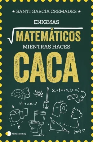 ENIGMAS MATEMÁTICOS PARA RESOLVER MIENTRAS HACES CACA ENIGMAS MATEMÁTICOS PARA RESOLVER MIENTRAS HACES CACA