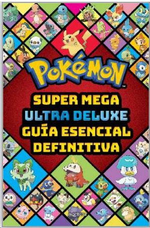 SUPER MEGA ULTRA DELUX GUÍA ESENCIAL DEFINITIVA (GUÍA POKÉMON)