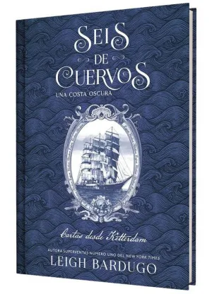 SEIS DE CUERVOS: UNA COSTA OSCURA. CARTAS DESDE KETTERDAM.